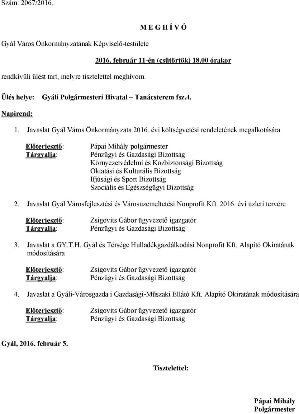 Javaslat Gyál Város Önkormányzata költségvetési rendeletének megalkotására Előterjesztő: Tárgyalja: Pápai Mihály polgármester Pénzügyi és Gazdasági Bizottság Környezetvédelmi és Közbiztonsági