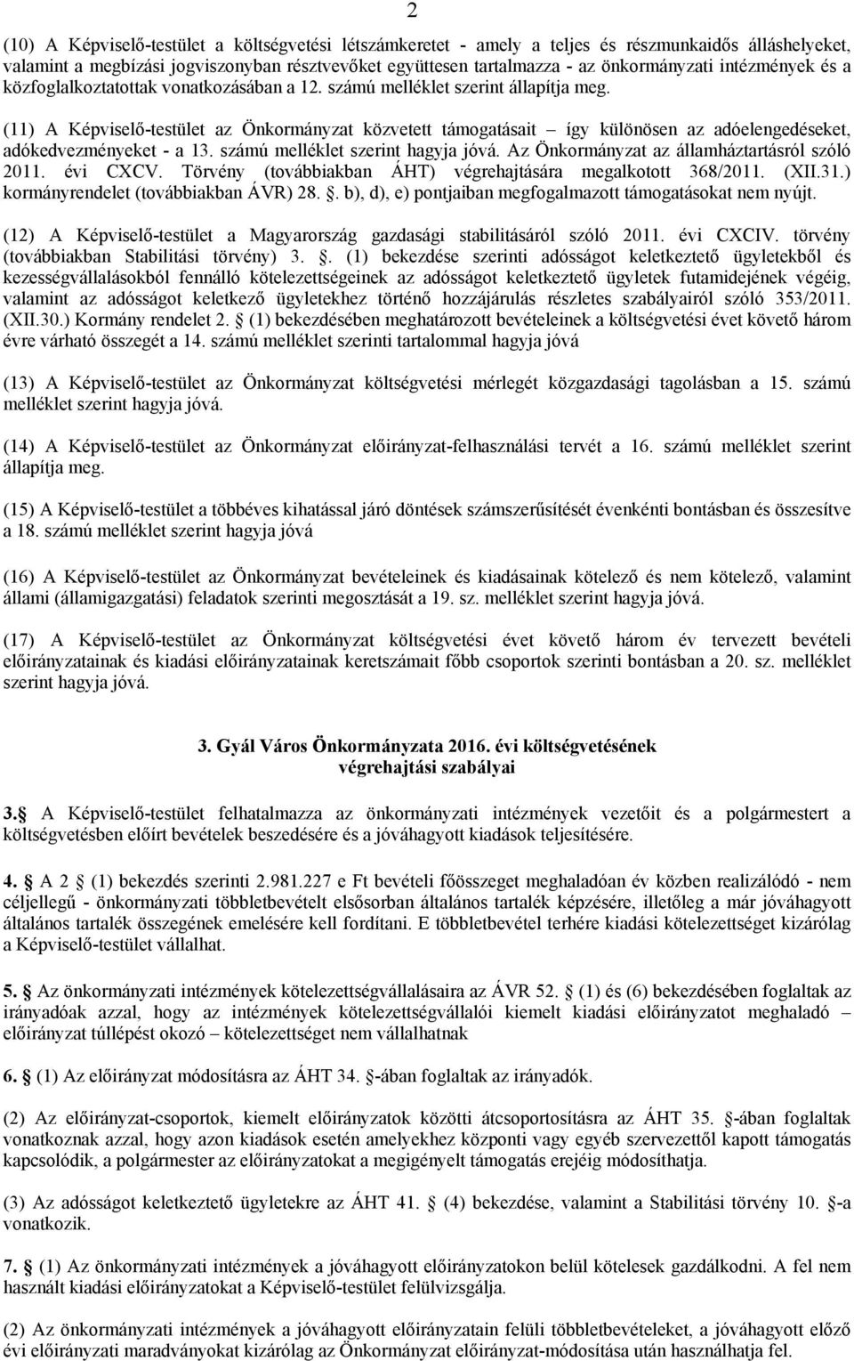 (11) A Képviselő-testület az Önkormányzat közvetett támogatásait így különösen az adóelengedéseket, adókedvezményeket - a 13. számú melléklet szerint hagyja jóvá.