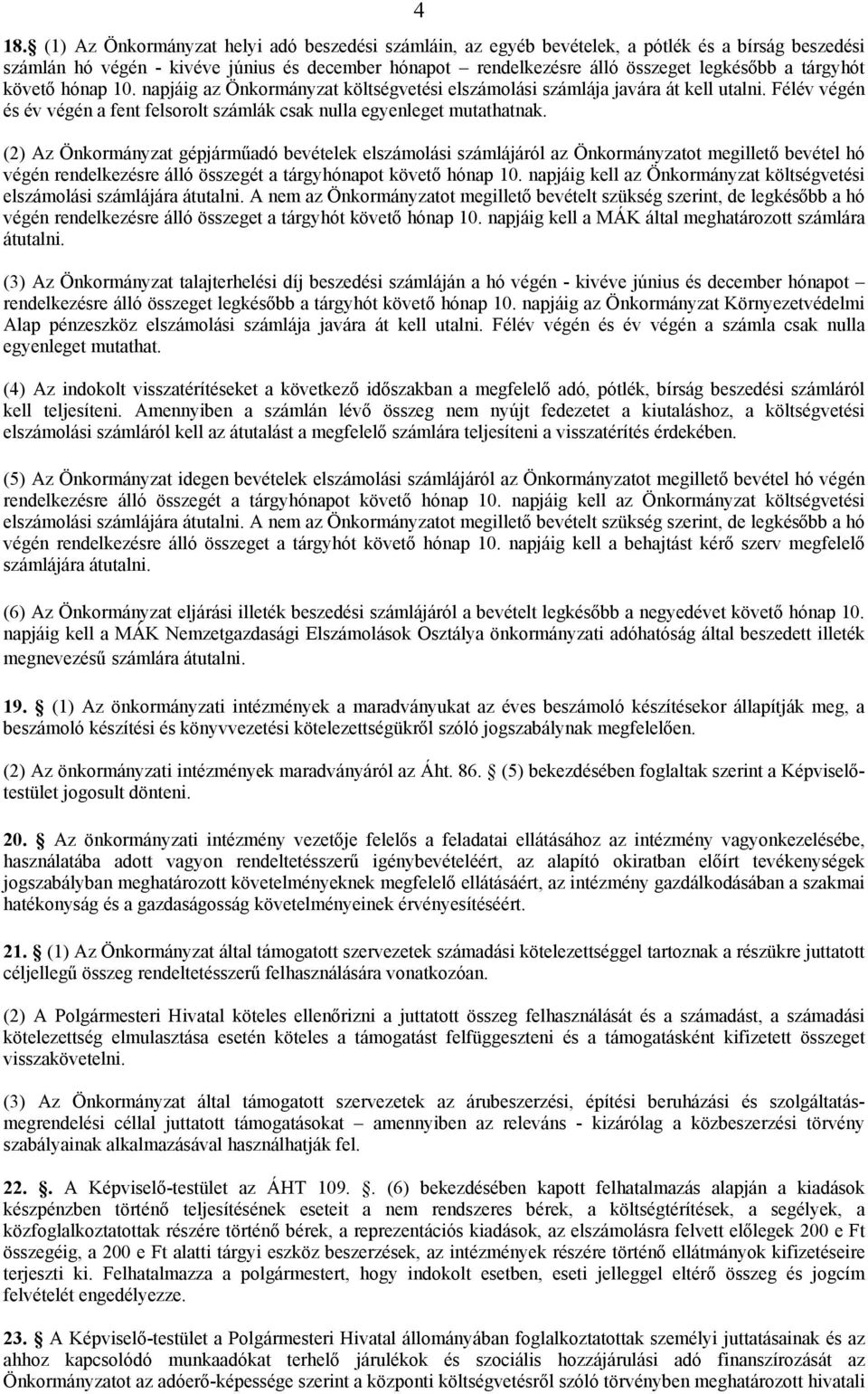 (2) Az Önkormányzat gépjárműadó bevételek elszámolási számlájáról az Önkormányzatot megillető bevétel hó végén rendelkezésre álló összegét a tárgyhónapot követő hónap 10.