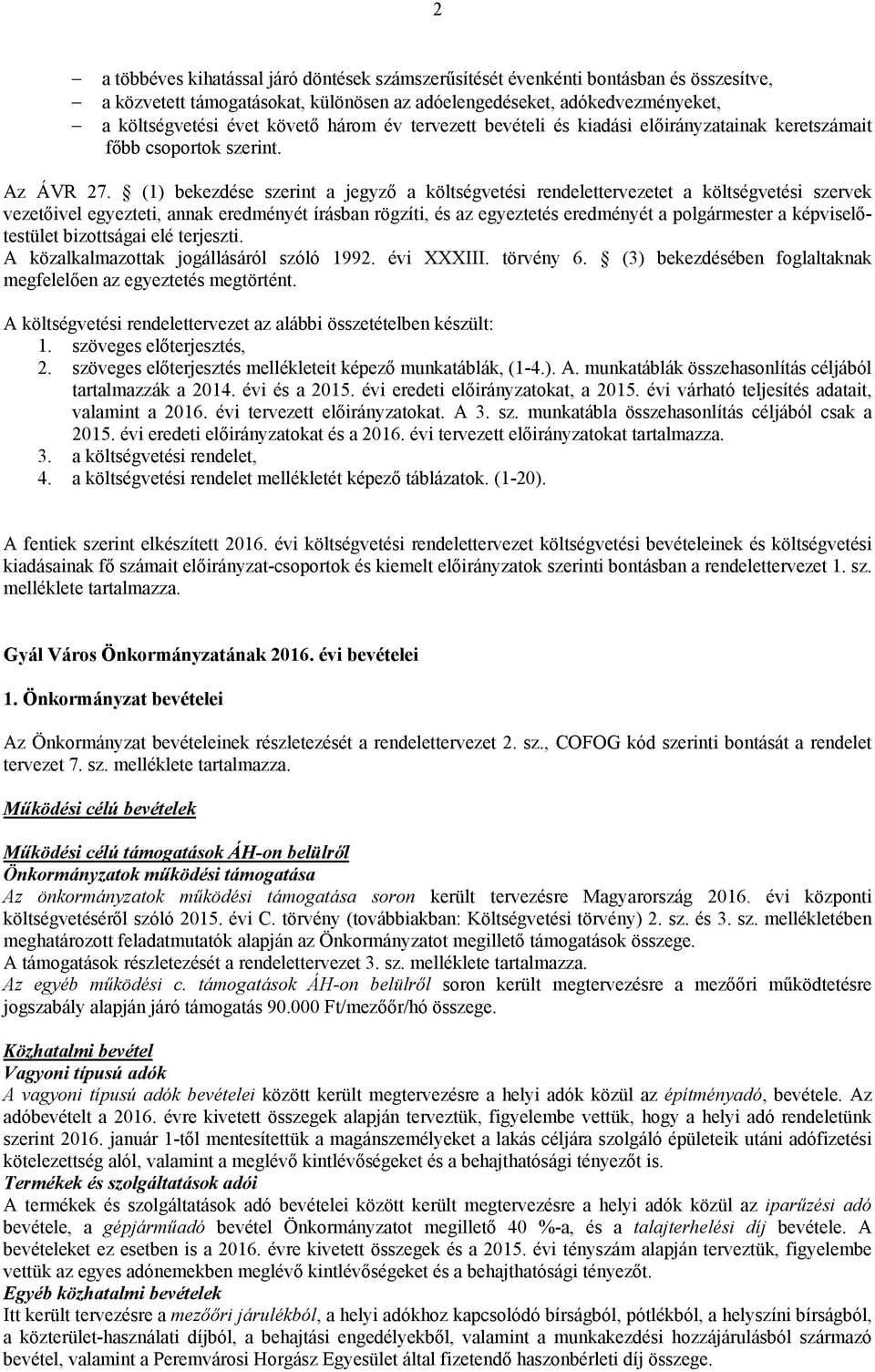 (1) bekezdése szerint a jegyző a költségvetési rendelettervezetet a költségvetési szervek vezetőivel egyezteti, annak eredményét írásban rögzíti, és az egyeztetés eredményét a polgármester a