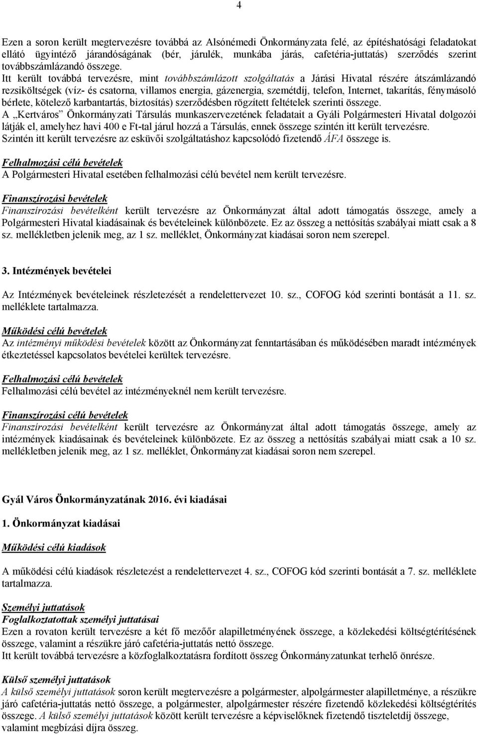 Itt került továbbá tervezésre, mint továbbszámlázott szolgáltatás a Járási Hivatal részére átszámlázandó rezsiköltségek (víz- és csatorna, villamos energia, gázenergia, szemétdíj, telefon, Internet,