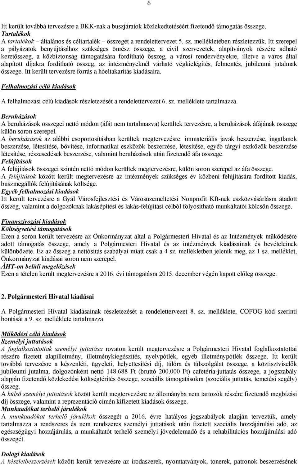 Itt szerepel a pályázatok benyújtásához szükséges önrész összege, a civil szervezetek, alapítványok részére adható keretösszeg, a közbiztonság támogatására fordítható összeg, a városi rendezvényekre,