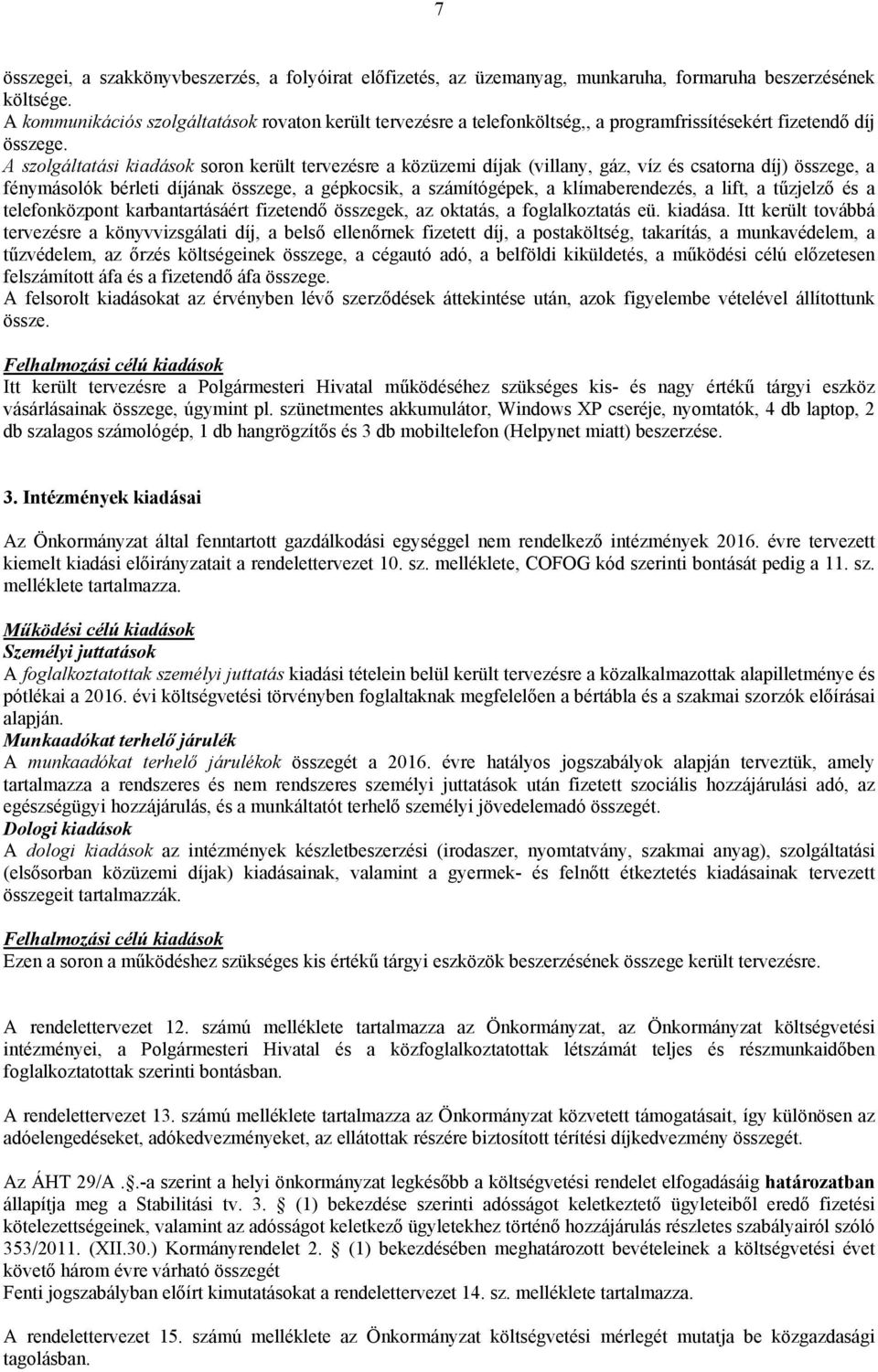 A szolgáltatási kiadások soron került tervezésre a közüzemi díjak (villany, gáz, víz és csatorna díj) összege, a fénymásolók bérleti díjának összege, a gépkocsik, a számítógépek, a klímaberendezés, a