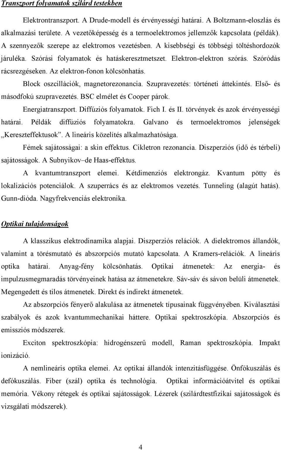 Szórási folyamatok és hatáskeresztmetszet. Elektron-elektron szórás. Szóródás rácsrezgéseken. Az elektron-fonon kölcsönhatás. Block oszcillációk, magnetorezonancia.