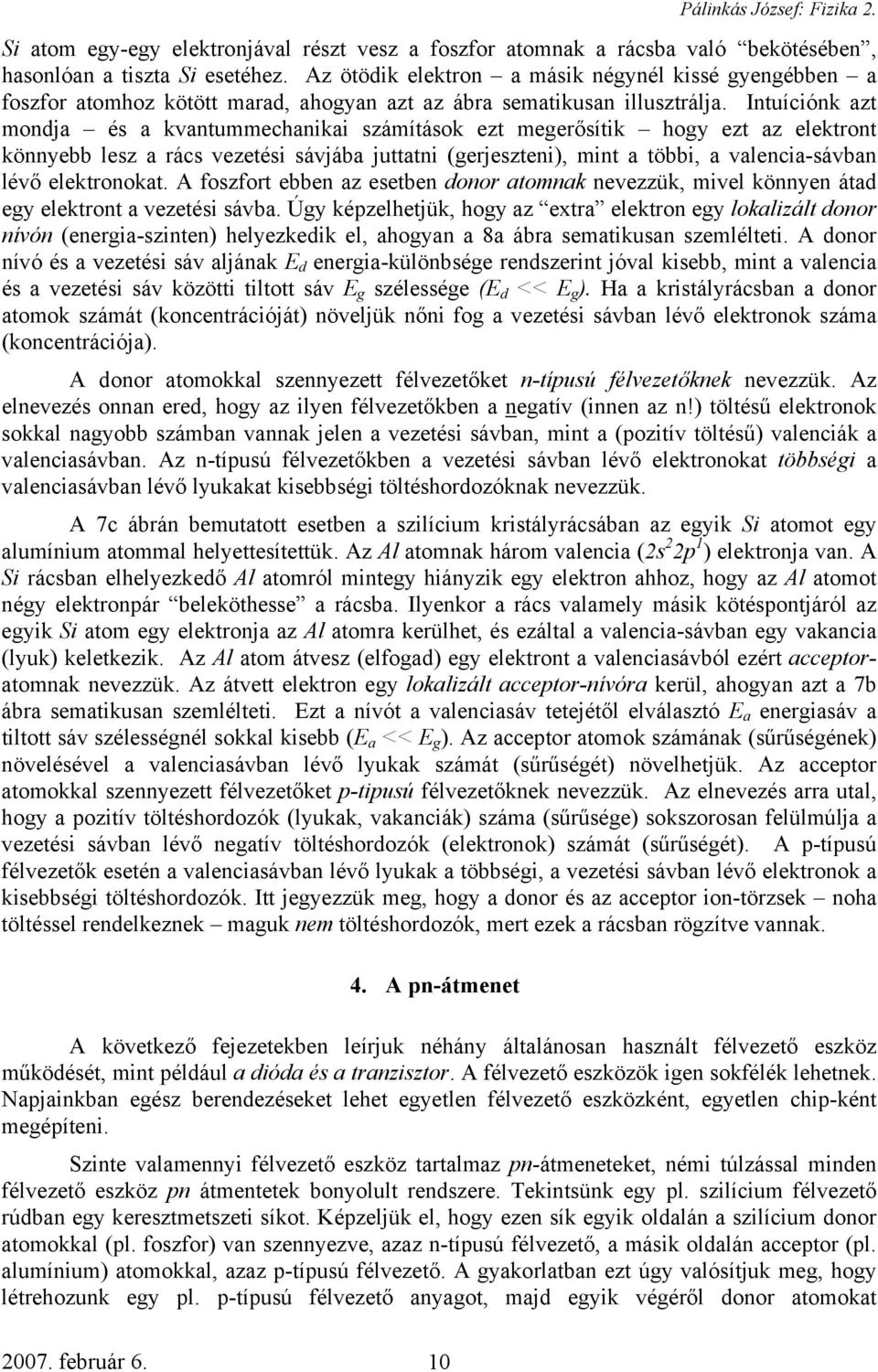 Intuíciónk azt mondja és a kvantummechanikai számítások ezt megerősítik hogy ezt az elektront könnyebb lesz a rács vezetési sávjába juttatni (gerjeszteni), mint a többi, a valencia-sávban lévő