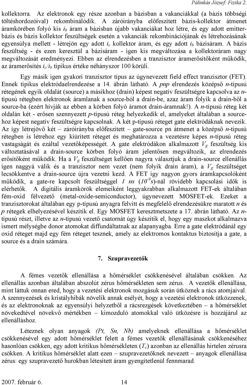 rekombinációjának és létrehozásának egyensúlya mellett - létrejön egy adott i c kollektor áram, és egy adott i b bázisáram.