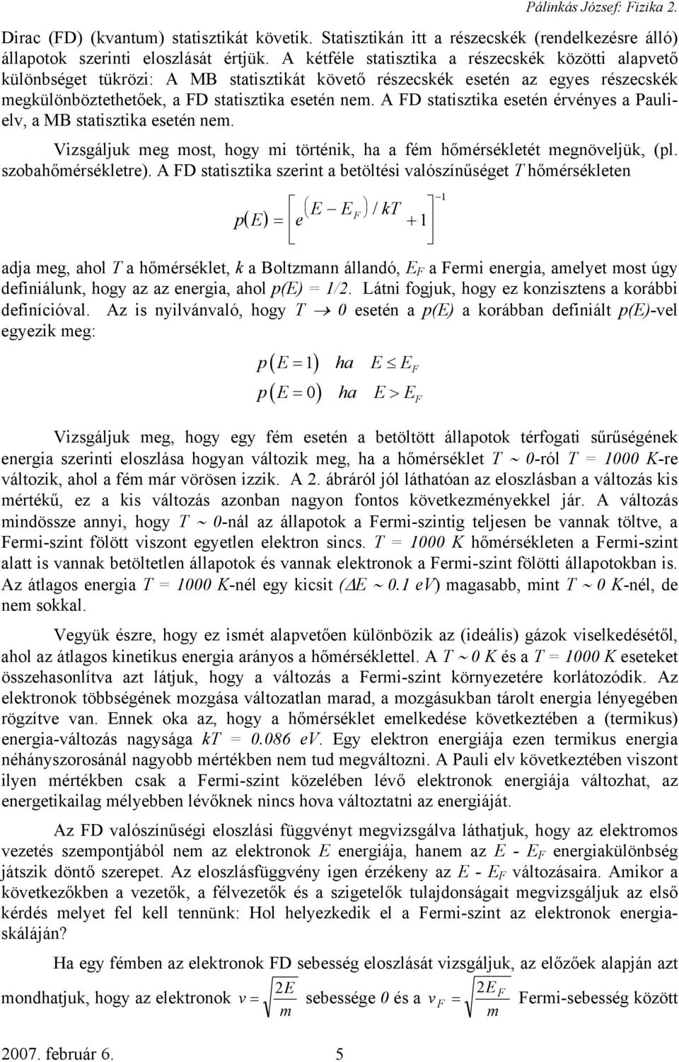 A FD statisztika esetén érvényes a Paulielv, a MB statisztika esetén nem. Vizsgáljuk meg most, hogy mi történik, ha a fém hőmérsékletét megnöveljük, (pl. szobahőmérsékletre).