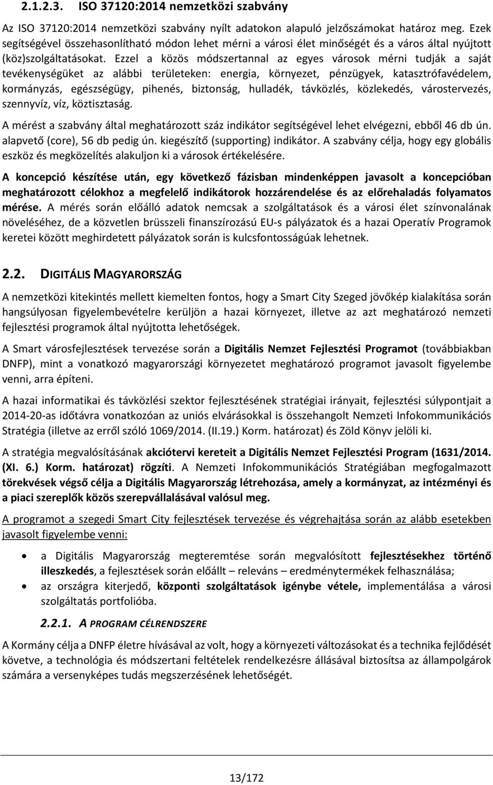 Ezzel a közös módszertannal az egyes városok mérni tudják a saját tevékenységüket az alábbi területeken: energia, környezet, pénzügyek, katasztrófavédelem, kormányzás, egészségügy, pihenés,