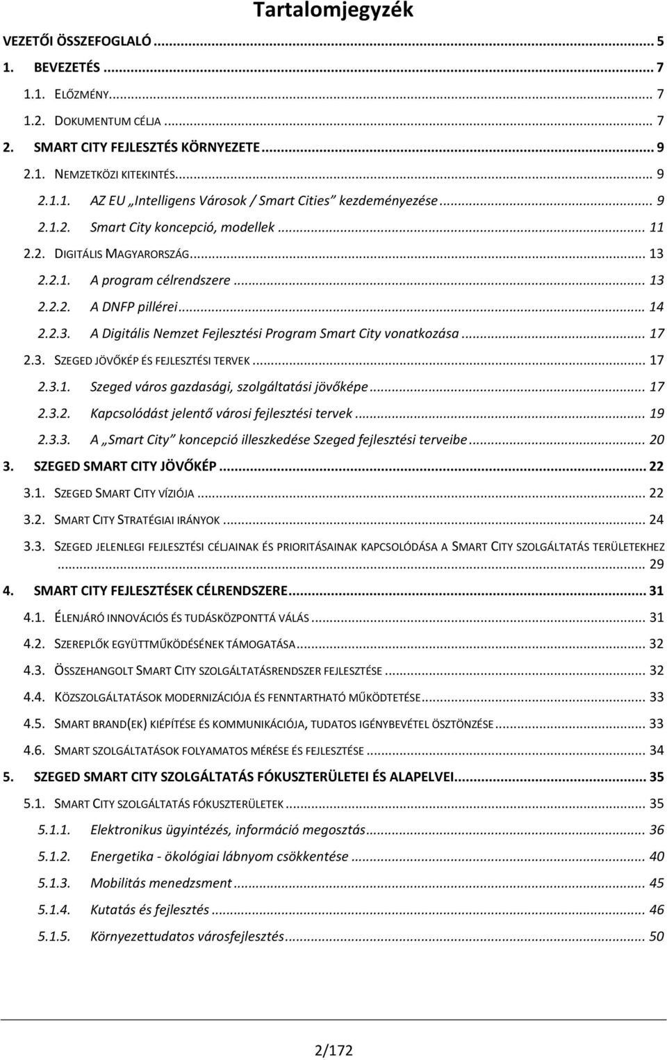 .. 17 2.3. SZEGED JÖVŐKÉP ÉS FEJLESZTÉSI TERVEK... 17 2.3.1. Szeged város gazdasági, szolgáltatási jövőképe... 17 2.3.2. Kapcsolódást jelentő városi fejlesztési tervek... 19 2.3.3. A Smart City koncepció illeszkedése Szeged fejlesztési terveibe.