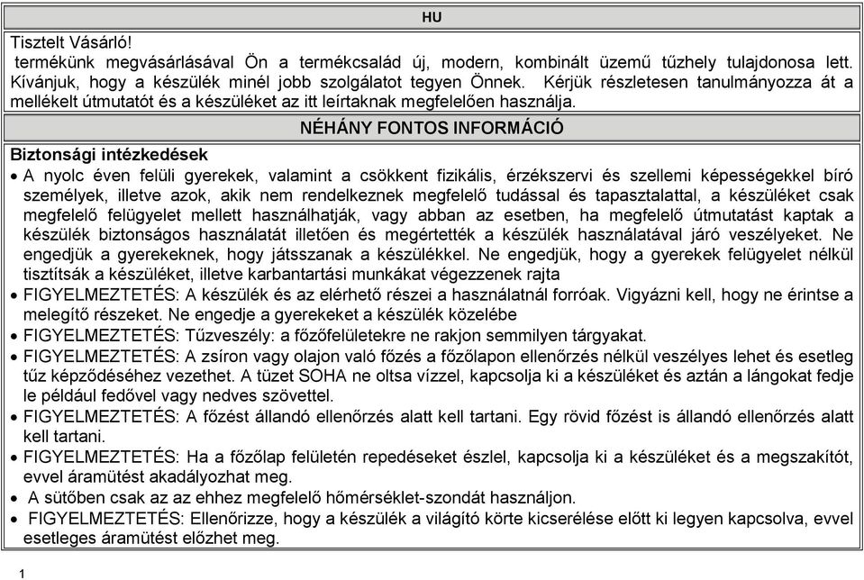 NÉHÁNY FONTOS INFORMÁCIÓ Biztonsági intézkedések A nyolc éven felüli gyerekek, valamint a csökkent fizikális, érzékszervi és szellemi képességekkel bíró személyek, illetve azok, akik nem rendelkeznek