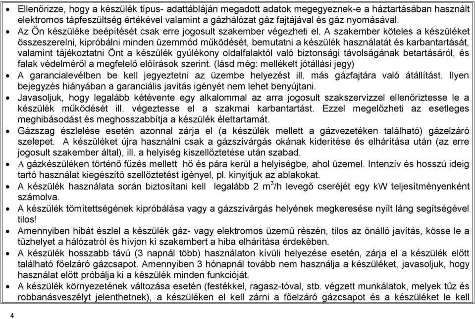 A szakember köteles a készüléket összeszerelni, kipróbálni minden üzemmód működését, bemutatni a készülék használatát és karbantartását, valamint tájékoztatni Önt a készülék gyúlékony oldalfalaktól