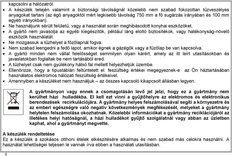 egyéb irányokban). Ne használjunk sérült felületű, vagy a használat során meghibásodott konyhai eszközöket.