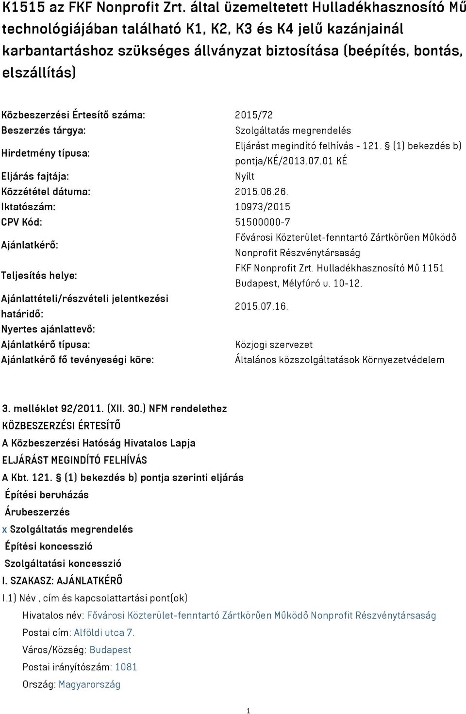 Értesítő száma: 2015/72 Beszerzés tárgya: Szolgáltatás megrendelés Hirdetmény típusa: Eljárást megindító felhívás - 121. (1) bekezdés b) pontja/ké/2013.07.