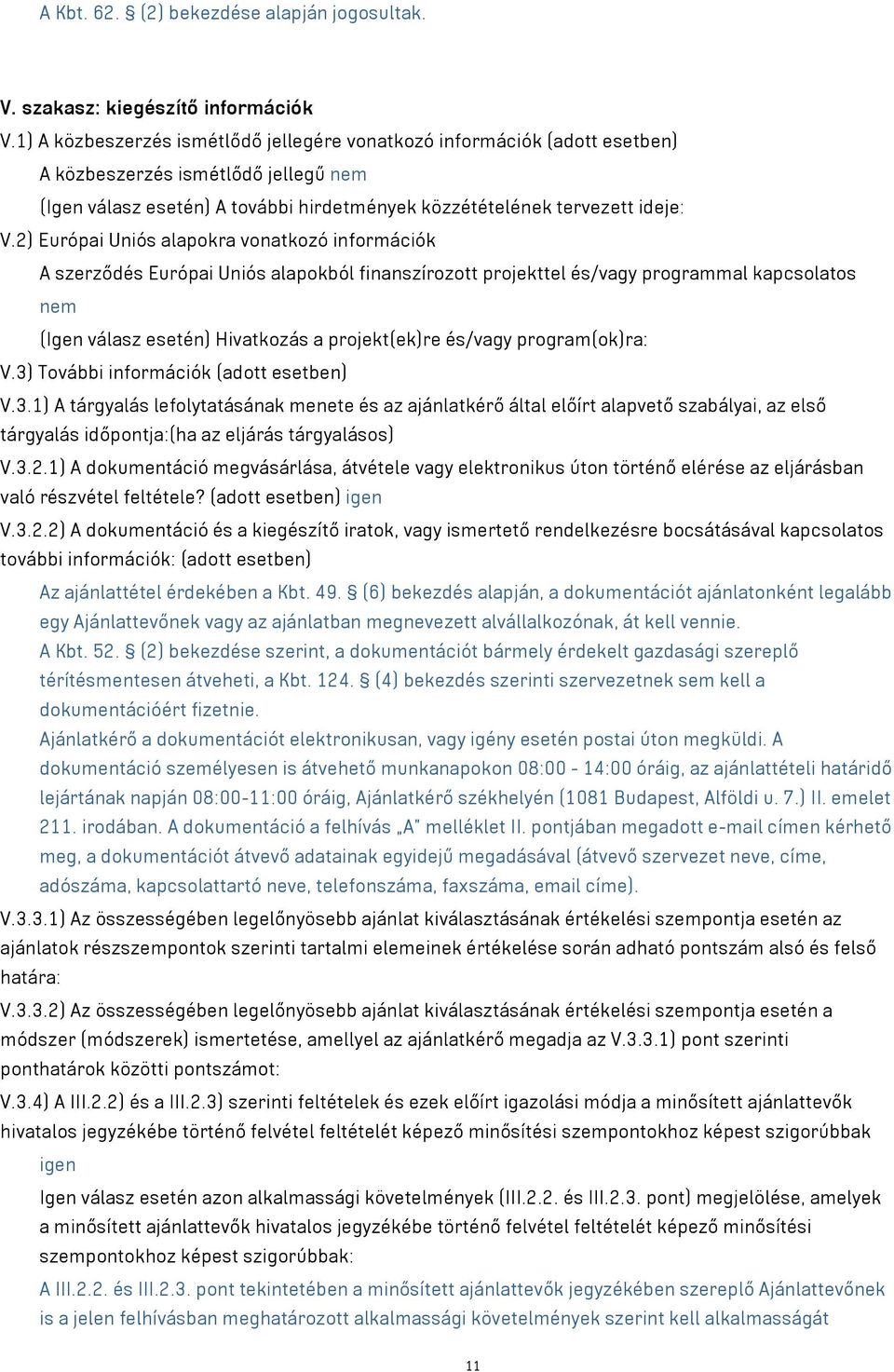 2) Európai Uniós alapokra vonatkozó információk A szerződés Európai Uniós alapokból finanszírozott projekttel és/vagy programmal kapcsolatos nem (Igen válasz esetén) Hivatkozás a projekt(ek)re