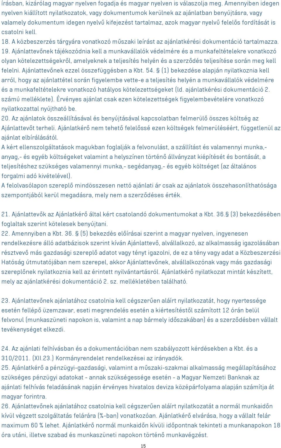 fordítását is csatolni kell. 18. A közbeszerzés tárgyára vonatkozó műszaki leírást az ajánlatkérési dokumentáció tartalmazza. 19.