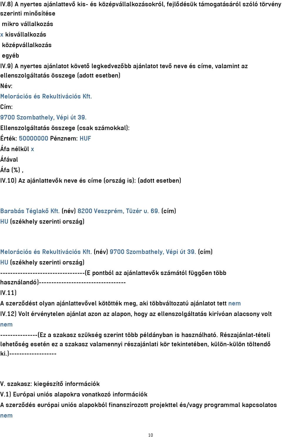 Ellenszolgáltatás összege (csak számokkal): IV.10) Az ajánlattevők neve és címe (ország is): (adott esetben) Barabás Téglakő Kft. (név) 8200 Veszprém, Tüzér u. 69.