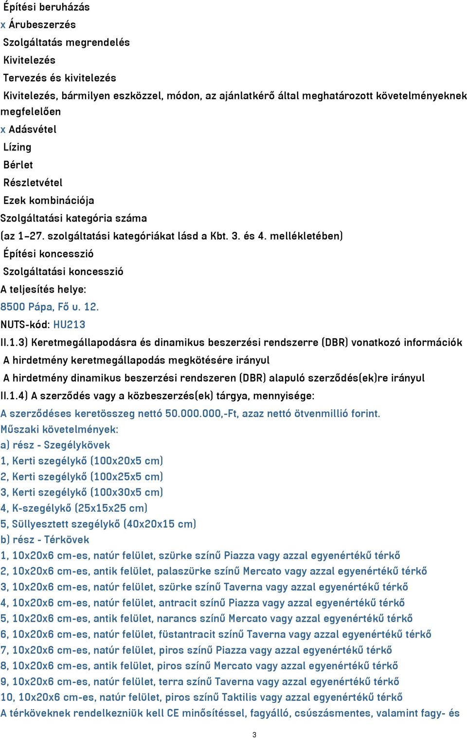 mellékletében) Építési koncesszió Szolgáltatási koncesszió A teljesítés helye: 8500 Pápa, Fő u. 12