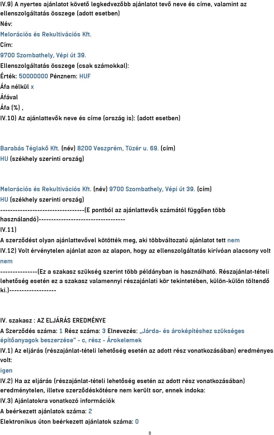 (cím) HU (székhely szerinti ország) Melorációs és Rekultivációs Kft. (név) 9700 Szombathely, Vépi út 39.