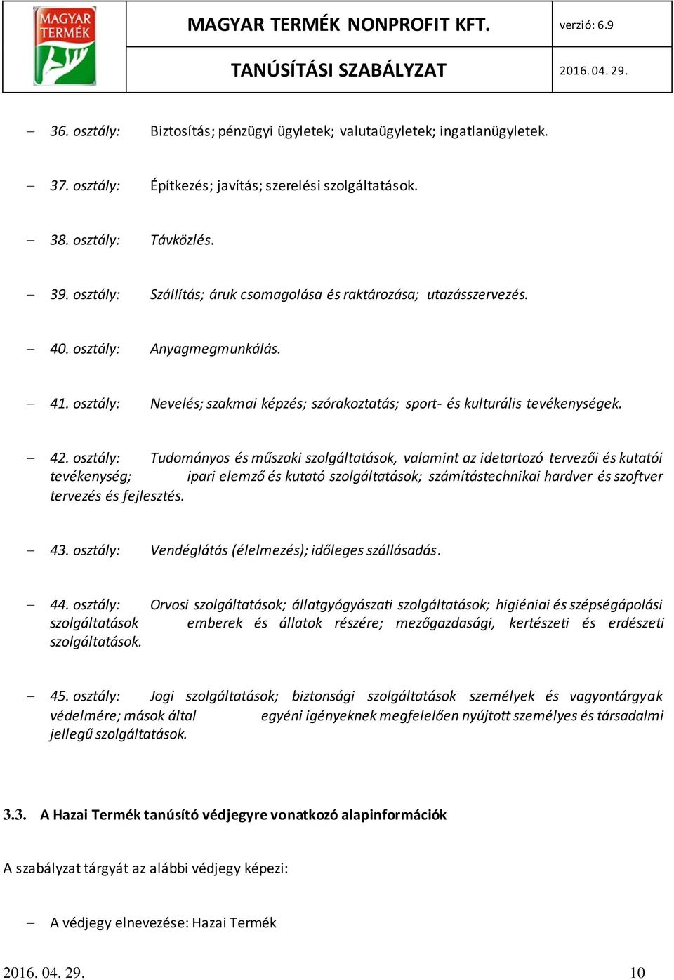 osztály: Tudományos és műszaki szolgáltatások, valamint az idetartozó tervezői és kutatói tevékenység; ipari elemző és kutató szolgáltatások; számítástechnikai hardver és szoftver tervezés és