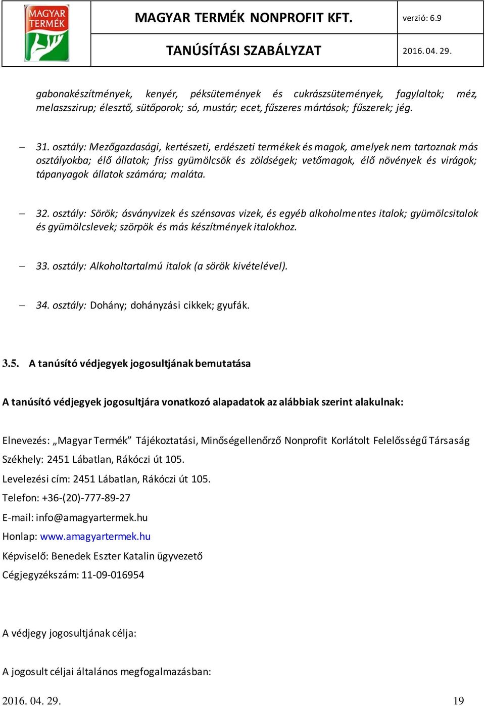 állatok számára; maláta. 32. osztály: Sörök; ásványvizek és szénsavas vizek, és egyéb alkoholmentes italok; gyümölcsitalok és gyümölcslevek; szörpök és más készítmények italokhoz. 33.