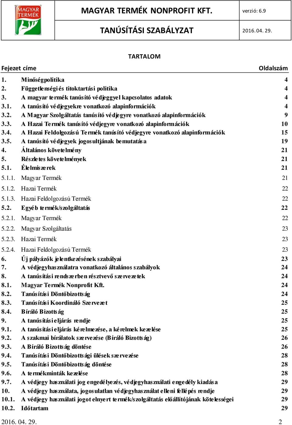 A Hazai Feldolgozású Termék tanúsító védjegyre vonatkozó alapinformációk 15 3.5. A tanúsító védjegyek jogosultjának bemutatása 19 4. Általános követelmény 21 5. Részletes követelmények 21 5.1. Élelmiszerek 21 5.