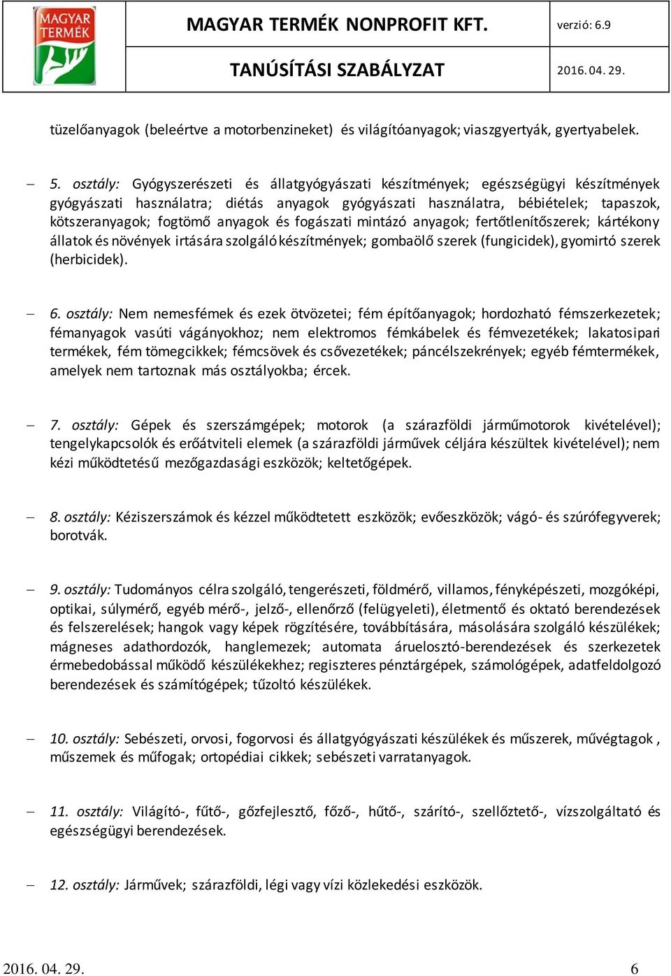 anyagok és fogászati mintázó anyagok; fertőtlenítőszerek; kártékony állatok és növények irtására szolgáló készítmények; gombaölő szerek (fungicidek), gyomirtó szerek (herbicidek). 6.