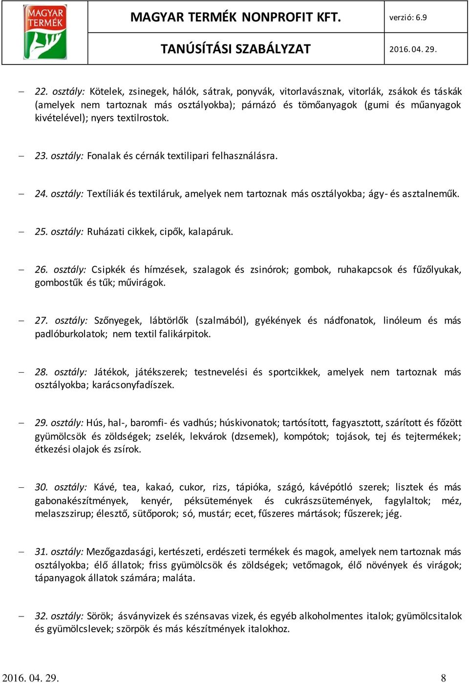 osztály: Ruházati cikkek, cipők, kalapáruk. 26. osztály: Csipkék és hímzések, szalagok és zsinórok; gombok, ruhakapcsok és fűzőlyukak, gombostűk és tűk; művirágok. 27.