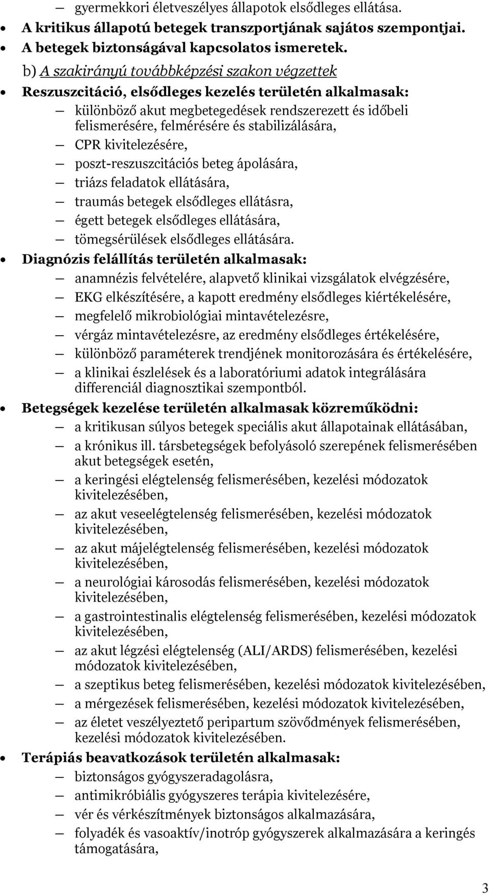 stabilizálására, CPR kivitelezésére, poszt-reszuszcitációs beteg ápolására, triázs feladatok ellátására, traumás betegek elsődleges ellátásra, égett betegek elsődleges ellátására, tömegsérülések