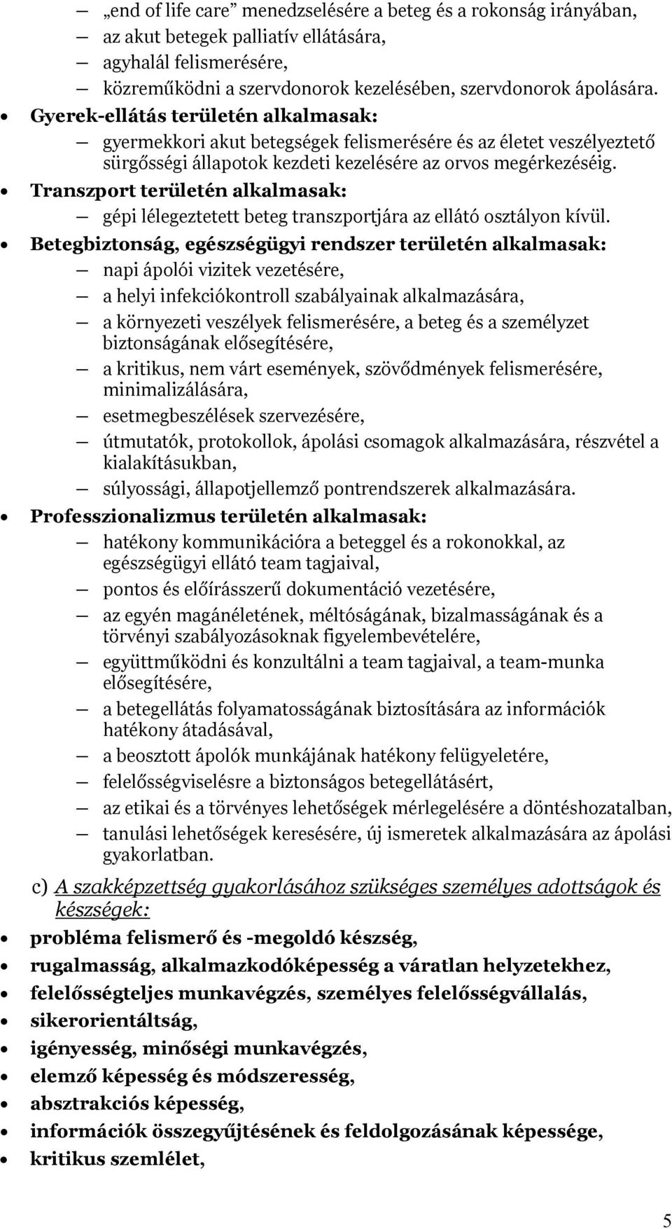 Transzport területén alkalmasak: gépi lélegeztetett beteg transzportjára az ellátó osztályon kívül.