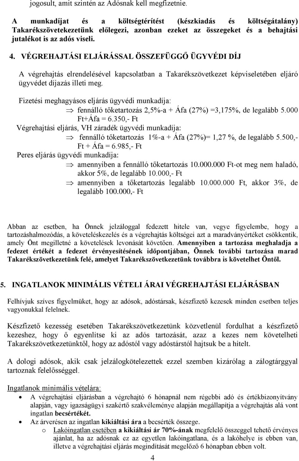 VÉGREHAJTÁSI ELJÁRÁSSAL ÖSSZEFÜGGŐ ÜGYVÉDI DÍJ A végrehajtás elrendelésével kapcsolatban a Takarékszövetkezet képviseletében eljáró ügyvédet díjazás illeti meg.