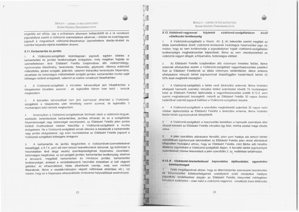 köteles és kizárólagosan jogosult a megvalósult vizlközmü-iétesltményt üzemeltetésre átadás-átvételi és üzembe helyezési eljárás keretében átvenni. 8,11. Karbantartás és javltás 1.