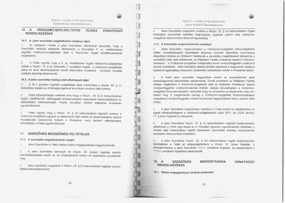 vatolja. hogy a Szerződés hatályba lépésekor alkalmazott. a Szerződés 5. sz. mellékletében rögzitett vlzikőzmű-szolgáltatási dljak a Vksztv-ben foglalt rendelkezéseknek megfelelnek. 2.