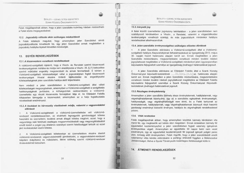 hatályba lépését követően módosltják. 13. EGYÉB RENDELKEZÉSEK 13.1. A klszervezésre vonatkozó rendelkezések A vlziközmü-szolgáltató kijelenti, hogy a Vksztv.