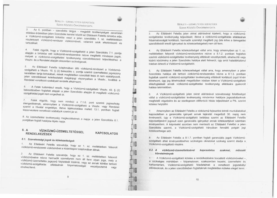 a Vlziközmű-szolgáltató birtokba veszi a jelen szerződés 1. sz. mellékletében részletezett vlzlközmű-rendszer viziközműveit. valamint azok alkotórészeit és tartozékait.