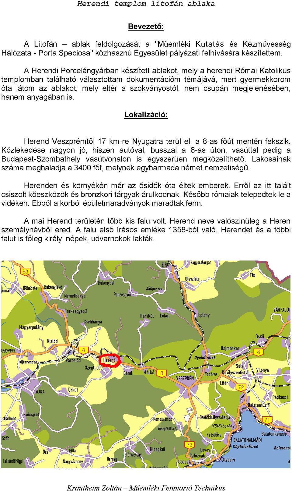 szokványostól, nem csupán megjelenésében, hanem anyagában is. Lokalizáció: Herend Veszprémtől 17 km-re Nyugatra terül el, a 8-as főút mentén fekszik.