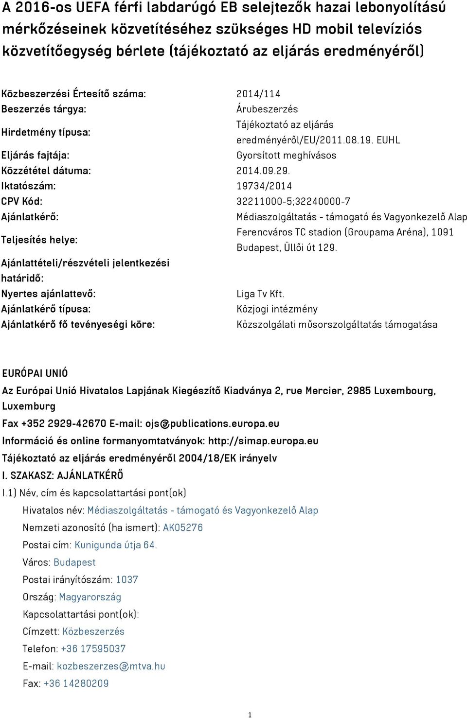 Iktatószám: 19734/2014 CPV Kód: 32211000-5;32240000-7 Ajánlatkérő: Médiaszolgáltatás - támogató és Vagyonkezelő Alap Teljesítés helye: Ferencváros TC stadion (Groupama Aréna), 1091 Budapest, Üllői út