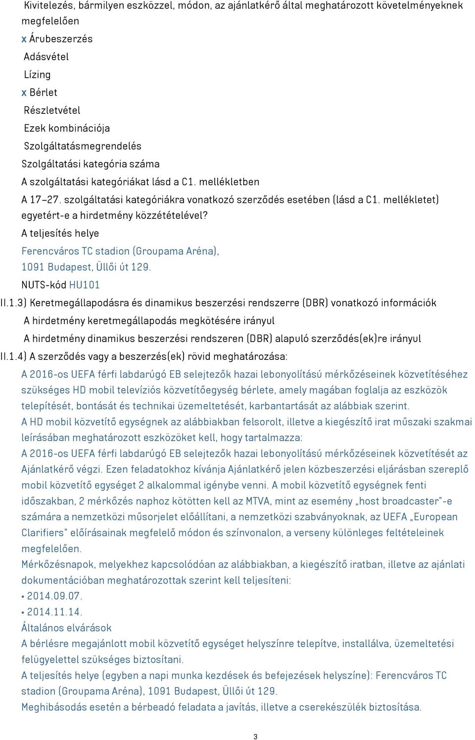 mellékletet) egyetért-e a hirdetmény közzétételével? A teljesítés helye Ferencváros TC stadion (Groupama Aréna), 10