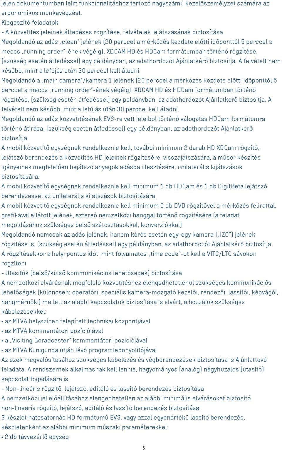 meccs running order -ének végéig), XDCAM HD és HDCam formátumban történő rögzítése, (szükség esetén átfedéssel) egy példányban, az adathordozót Ajánlatkérő biztosítja.