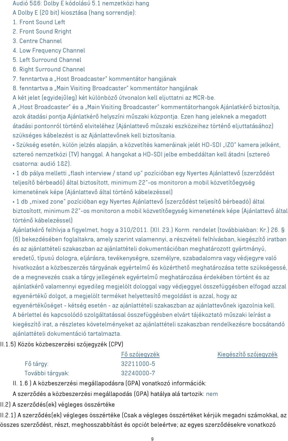 fenntartva a Main Visiting Broadcaster kommentátor hangjának A két jelet (egyidejűleg) két különböző útvonalon kell eljuttatni az MCR-be.