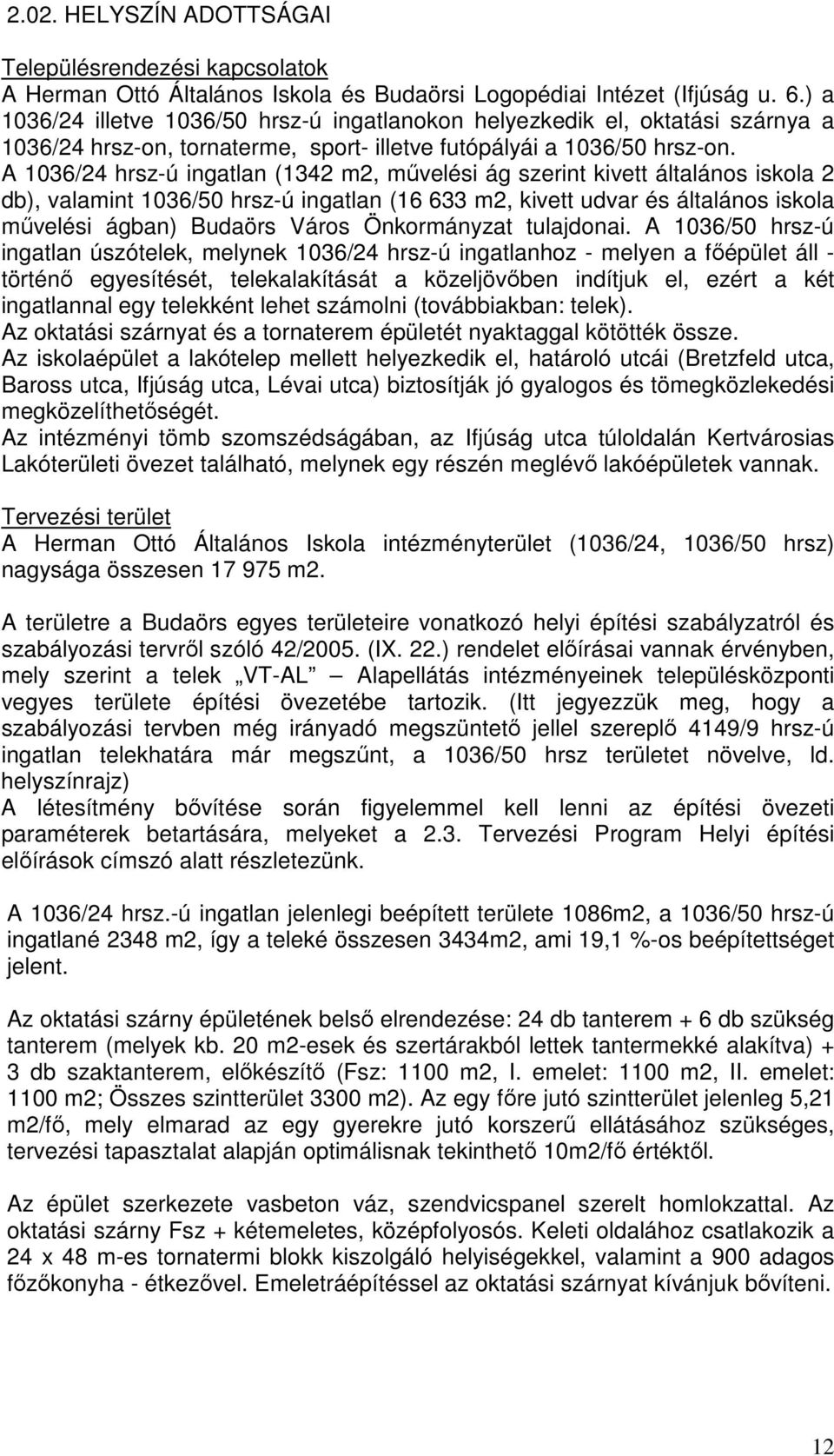 A 1036/24 hrsz-ú ingatlan (1342 m2, mővelési ág szerint kivett általános iskola 2 db), valamint 1036/50 hrsz-ú ingatlan (16 633 m2, kivett udvar és általános iskola mővelési ágban) Budaörs Város