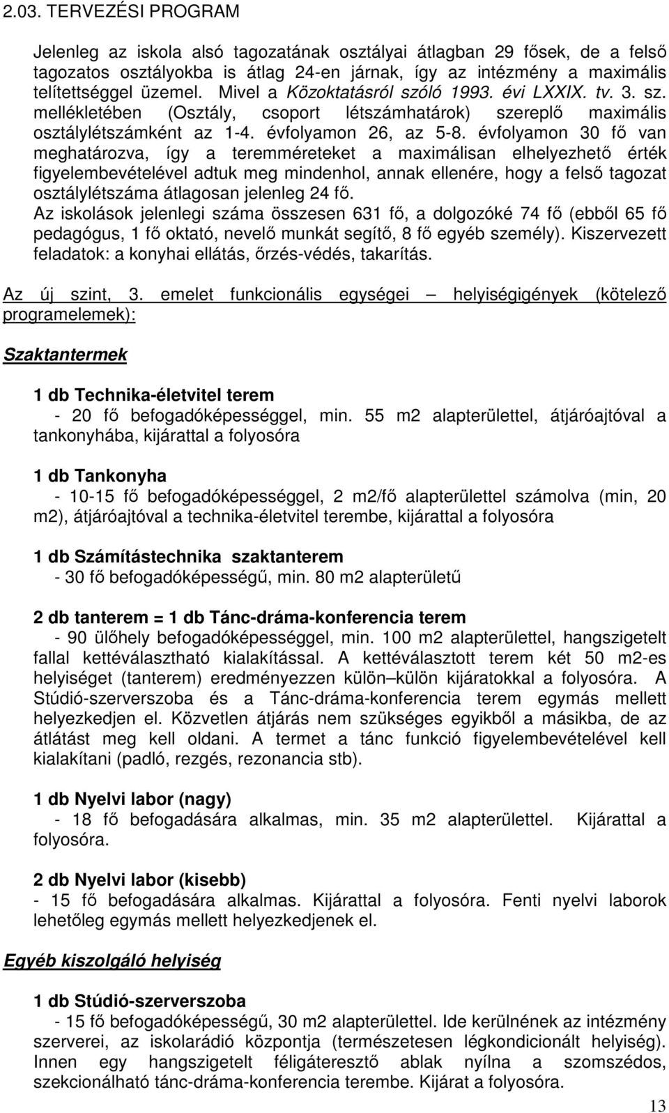 évfolyamon 30 fı van meghatározva, így a teremméreteket a maximálisan elhelyezhetı érték figyelembevételével adtuk meg mindenhol, annak ellenére, hogy a felsı tagozat osztálylétszáma átlagosan