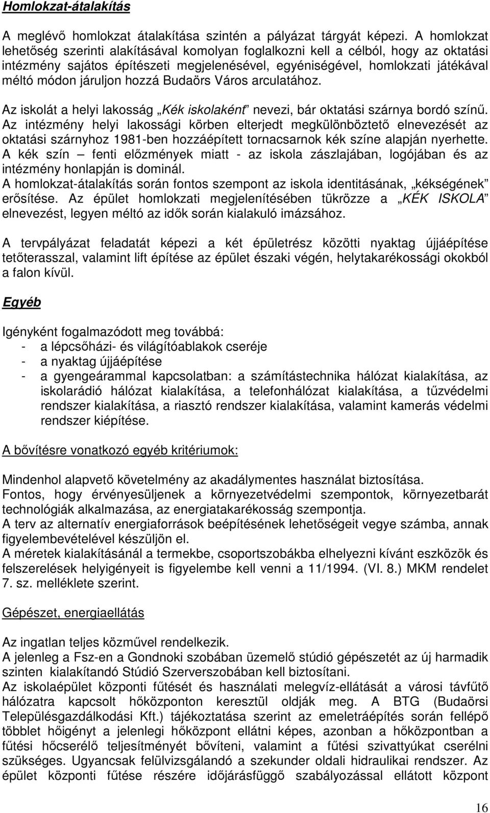 hozzá Budaörs Város arculatához. Az iskolát a helyi lakosság Kék iskolaként nevezi, bár oktatási szárnya bordó színő.