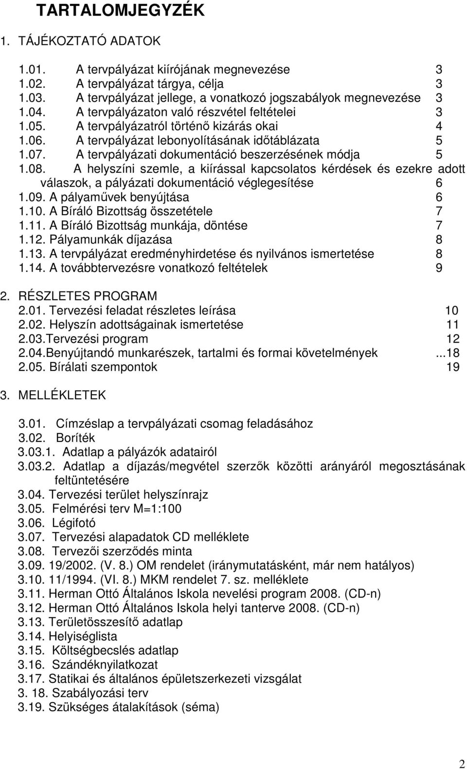 A tervpályázati dokumentáció beszerzésének módja 5 1.08. A helyszíni szemle, a kiírással kapcsolatos kérdések és ezekre adott válaszok, a pályázati dokumentáció véglegesítése 6 1.09.