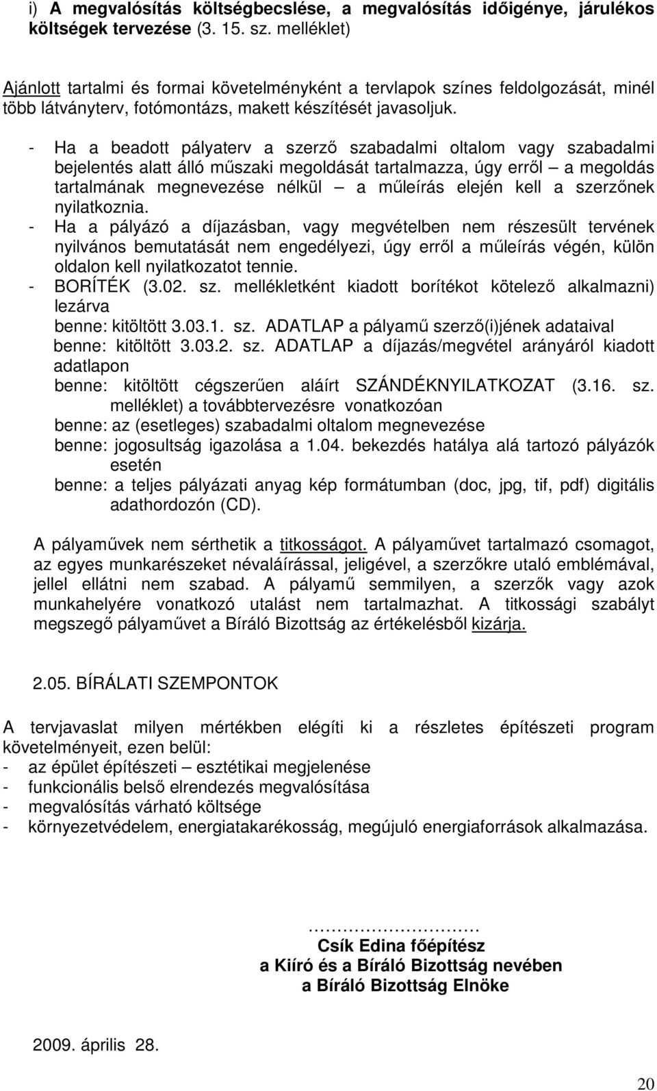 - Ha a beadott pályaterv a szerzı szabadalmi oltalom vagy szabadalmi bejelentés alatt álló mőszaki megoldását tartalmazza, úgy errıl a megoldás tartalmának megnevezése nélkül a mőleírás elején kell a