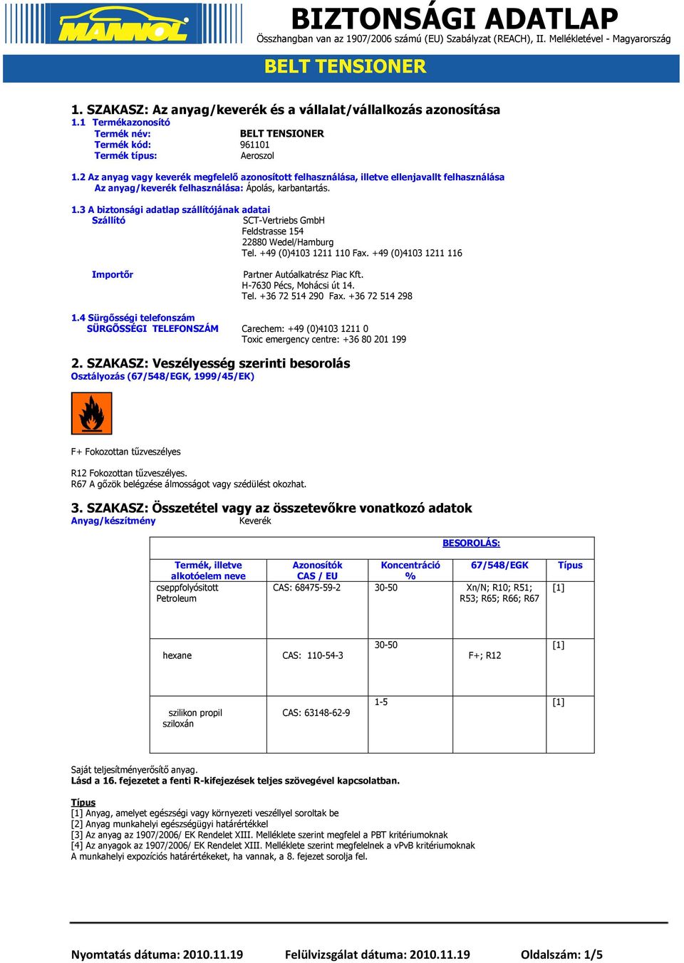 3 A biztonsági adatlap szállítójának adatai Szállító SCT-Vertriebs GmbH Feldstrasse 154 22880 Wedel/Hamburg Tel. +49 (0)4103 1211 110 Fax. +49 (0)4103 1211 116 Importőr Partner Autóalkatrész Piac Kft.