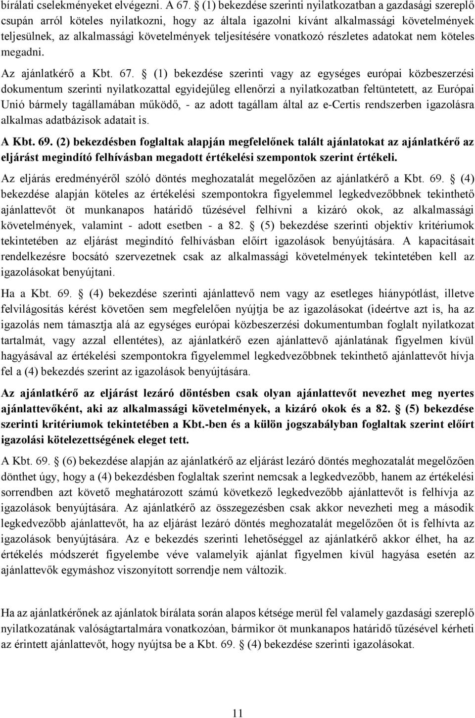 teljesítésére vonatkozó részletes adatokat nem köteles megadni. Az ajánlatkérő a Kbt. 67.