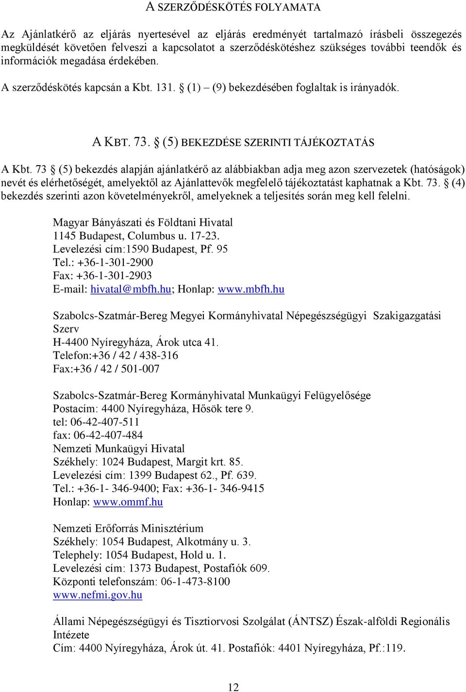 73 (5) bekezdés alapján ajánlatkérő az alábbiakban adja meg azon szervezetek (hatóságok) nevét és elérhetőségét, amelyektől az Ajánlattevők megfelelő tájékoztatást kaphatnak a Kbt. 73.