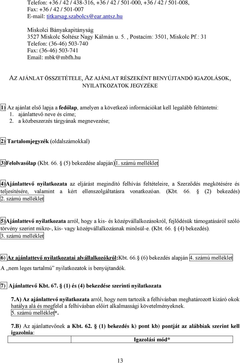 hu AZ AJÁNLAT ÖSSZETÉTELE, AZ AJÁNLAT RÉSZEKÉNT BENYÚJTANDÓ IGAZOLÁSOK, NYILATKOZATOK JEGYZÉKE 1) Az ajánlat első lapja a fedőlap, amelyen a következő információkat kell legalább feltüntetni: 1.