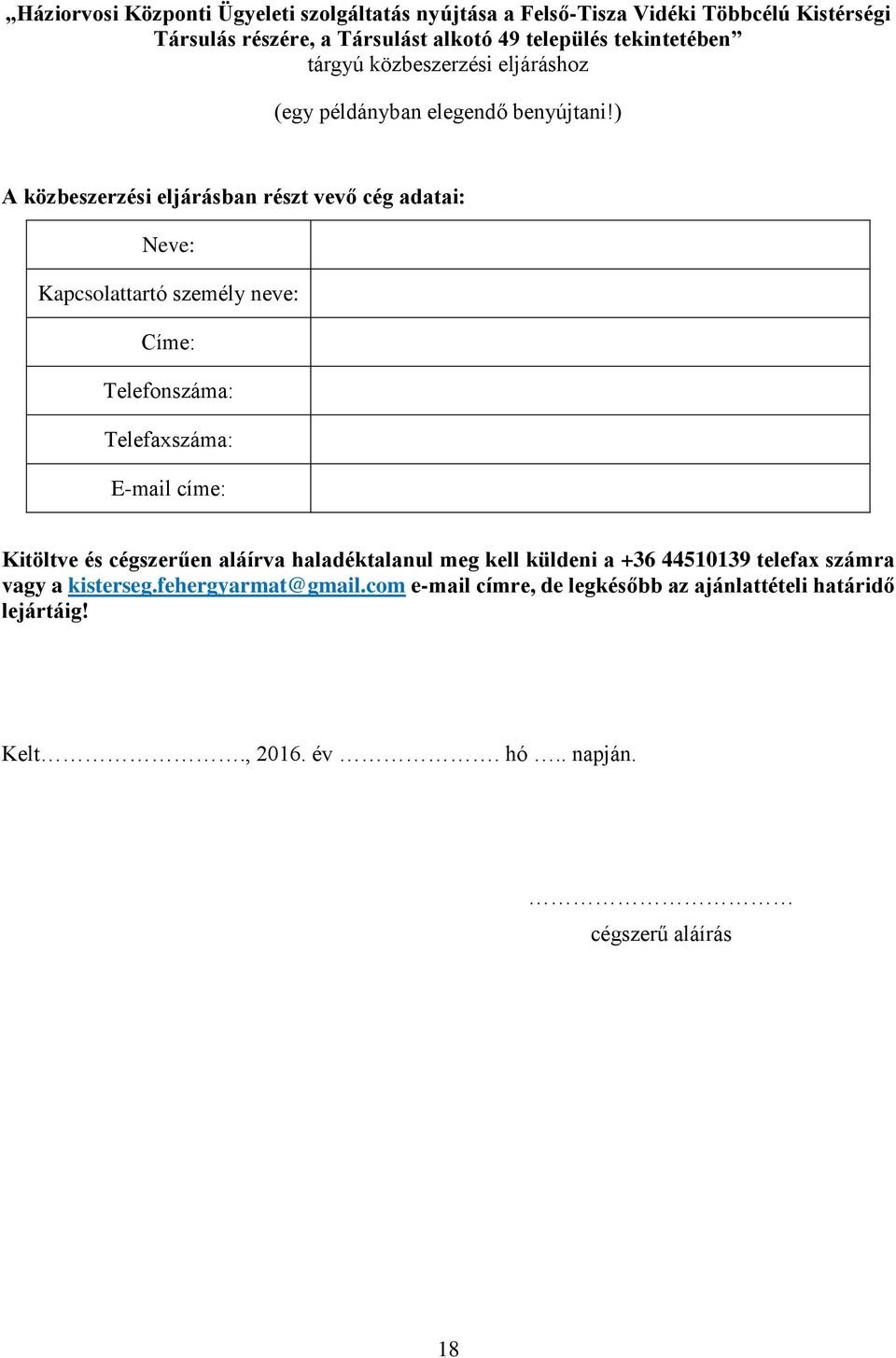 ) A közbeszerzési eljárásban részt vevő cég adatai: Neve: Kapcsolattartó személy neve: Címe: Telefonszáma: Telefaxszáma: E-mail címe: Kitöltve és