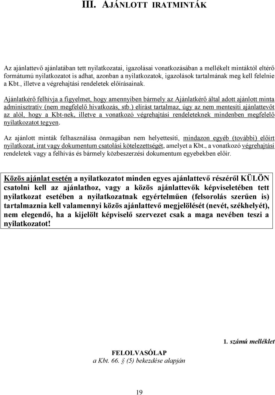 Ajánlatkérő felhívja a figyelmet, hogy amennyiben bármely az Ajánlatkérő által adott ajánlott minta adminisztratív (nem megfelelő hivatkozás, stb.